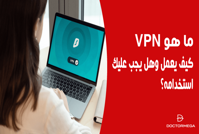 ما هي الشبكة الافتراضية الخاصة VPN: كيف تعمل وهل يجب عليك استخدامها؟