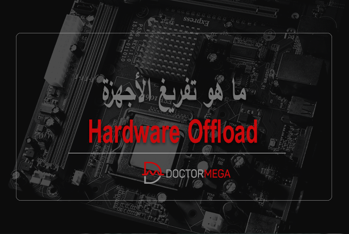 ما هو تفريغ الأجهزة (Hardware Offload)؟