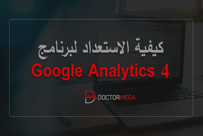 كيفية الاستعداد لبرنامج تحليلات جوجل Google Analytics 4