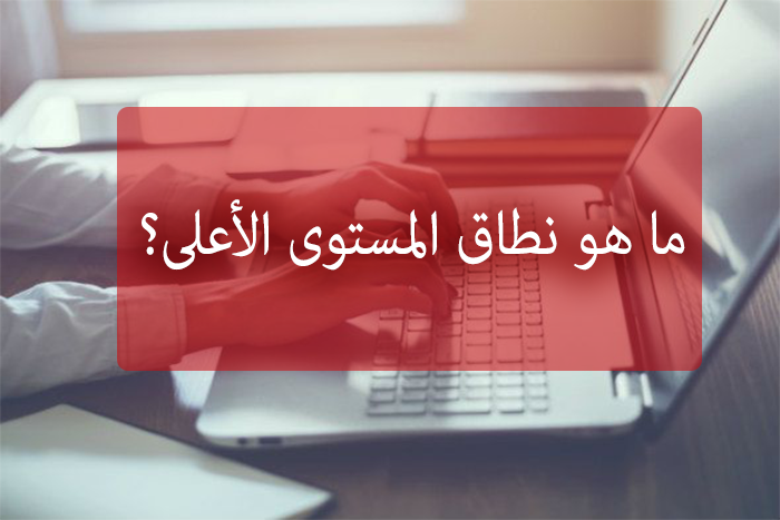 ماهو نطاق المستوى الأعلى؟ أهم الأسباب التي عليك معرفتها 2 ما هو نطاق المستوى الأعلى؟